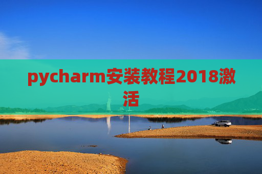 pycharm安装教程2018激活 pycharm安装教程2018激活